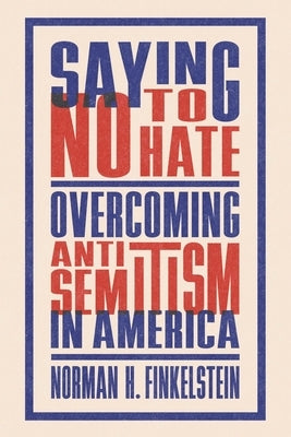 Saying No to Hate: Overcoming Antisemitism in America by Finkelstein, Norman H.