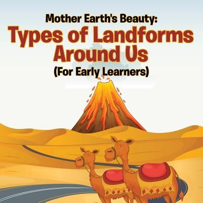 Mother Earth's Beauty: Types of Landforms Around Us (For Early Learners) by Baby Professor