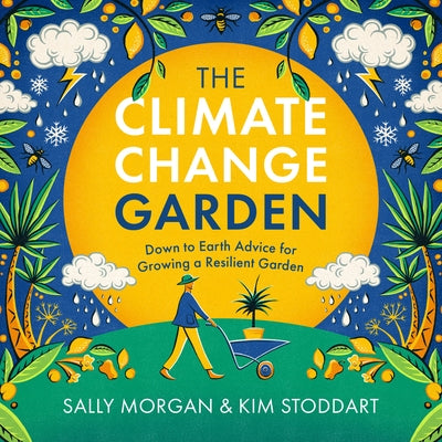 The Climate Change Garden, Updated Edition: Down to Earth Advice for Growing a Resilient Garden by Morgan, Sally