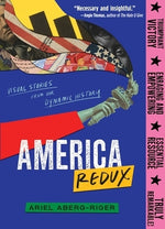 America Redux: Visual Stories from Our Dynamic History by Aberg-Riger, Ariel