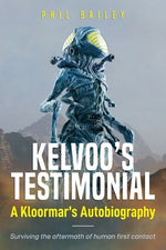 Kelvoo's Testimonial: A Kloormar's Autobiography - Surviving the aftermath of human first contact by Bailey, Phil