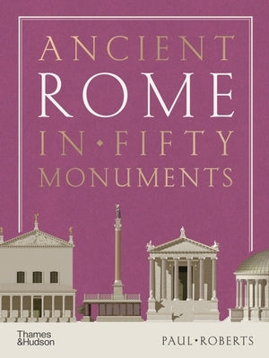 Ancient Rome in Fifty Monuments by Roberts, Paul