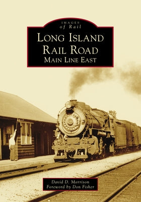 Long Island Rail Road: Main Line East by Morrison, David D.