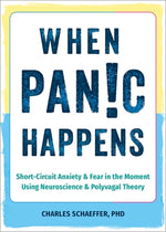 When Panic Happens: Short-Circuit Anxiety and Fear in the Moment Using Neuroscience and Polyvagal Theory by Schaeffer, Charles