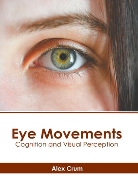 Eye Movements: Cognition and Visual Perception by Crum, Alex