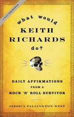 What Would Keith Richards Do?: Daily Affirmations from a Rock 'n' Roll Survivor by West, Jessica Pallington