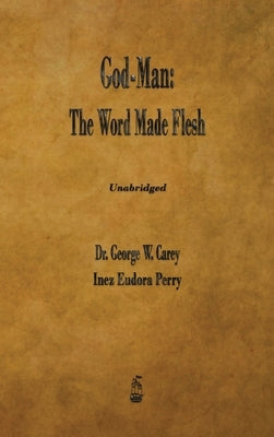God-Man: The Word Made Flesh by Carey, George W.