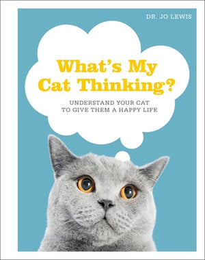 What's My Cat Thinking?: Understand Your Cat to Give Them a Happy Life by Lewis, Jo