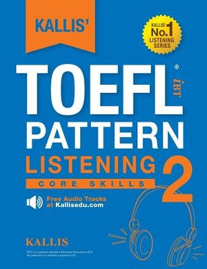 KALLIS' TOEFL iBT Pattern Listening 2: Core Skills (College Test Prep 2016 + Study Guide Book + Practice Test + Skill Building - TOEFL iBT 2016) by Kallis