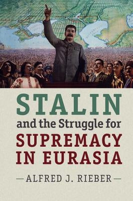 Stalin and the Struggle for Supremacy in Eurasia by Rieber, Alfred J.