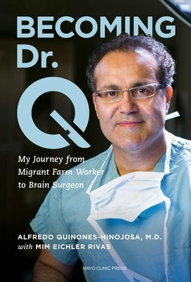 Becoming Dr. Q: My Journey from Migrant Farm Worker to Brain Surgeon by Qui&#241;ones-Hinojosa, Alfredo