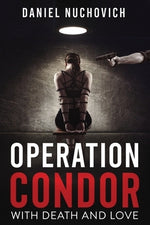 Operation Condor: With Death and Love by Nuchovich, Daniel I.