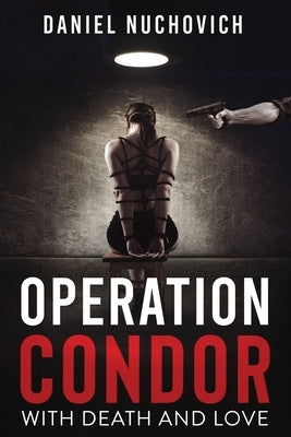 Operation Condor: With Death and Love by Nuchovich, Daniel I.