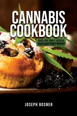 Cannabis Cookbook: Quick and Simple Medical Marijuana Edible Recipes by Bosner, Joseph