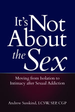 It's Not about the Sex: Moving from Isolation to Intimacy After Sexual Addiction by Susskind, Andrew