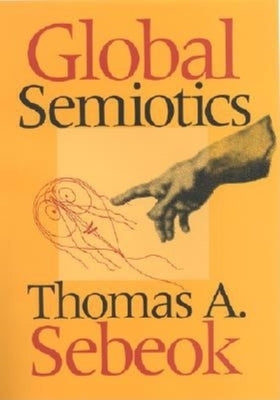 Global Semiotics by Sebeok, Thomas A.