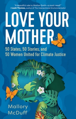 Love Your Mother: 50 States, 50 Stories, and 50 Women United for Climate Justice by McDuff, Mallory