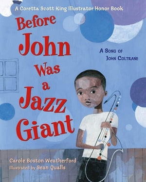 Before John Was a Jazz Giant: A Song of John Coltrane by Weatherford, Carole Boston