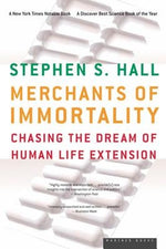 Merchants of Immortality: Chasing the Dream of Human Life Extension by Hall, Stephen S.