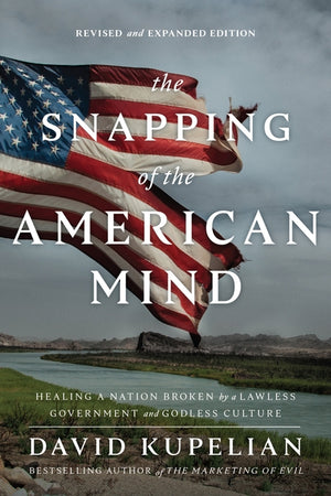 The Snapping of the American Mind: Healing a Nation Broken by a Lawless Government and Godless Culture by Kupelian, David