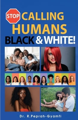 Stop Calling Humans Black and White by Robert, Peprah-Gyamfi