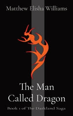 The Man Called Dragon: Book 1 of The Darkland Saga by Williams, Matthew Elisha