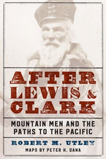 After Lewis and Clark: Mountain Men and the Paths to the Pacific by Utley, Robert M.