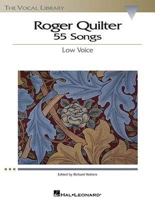 Roger Quilter: 55 Songs: Low Voice by Quilter, Roger