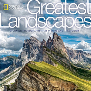 National Geographic Greatest Landscapes: Stunning Photographs That Inspire and Astonish by National Geographic