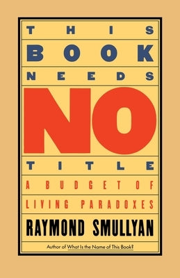 This Book Needs No Title: A Budget of Living Paradoxes by Smullyan, Raymond