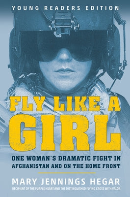 Fly Like a Girl: One Woman's Dramatic Fight in Afghanistan and on the Home Front by Hegar, Mary Jennings