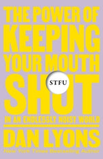 Stfu: The Power of Keeping Your Mouth Shut in an Endlessly Noisy World by Lyons, Dan