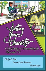 Dating Your Character: A Sexy Guide to Screenwriting for Film and TV by Atlas, Marilyn R.