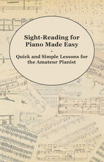 Sight-Reading for Piano Made Easy - Quick and Simple Lessons for the Amateur Pianist by Anon