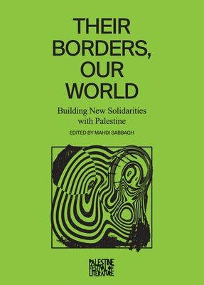 Their Borders, Our World: Building New Solidarities with Palestine by Sabbagh, Mahdi