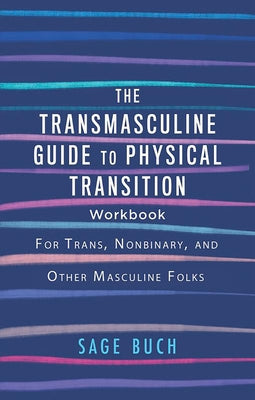 The Transmasculine Guide to Physical Transition Workbook: For Trans, Nonbinary, and Other Masculine Folks: For Trans, Nonbinary, and Other Masculine F by Buch, Sage