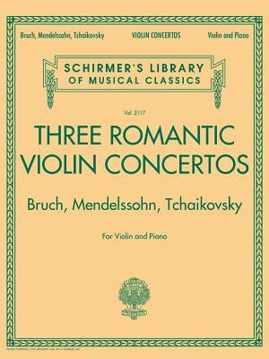 Three Romantic Violin Concertos: Bruch, Mendelssohn, Tchaikovsky: Schirmer Library of Classics Volume 2117 for Violin and Piano by Hal Leonard Corp