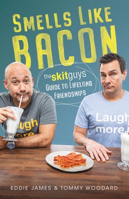 Smells Like Bacon: The Skit Guys Guide to Lifelong Friendships by Woodard, Tommy