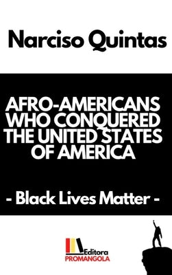 AFRO-AMERICANS WHO CONQUERED THE UNITED STATES OF AMERICA - Narciso Quintas: Black Lives Matter by Quintas, Narciso