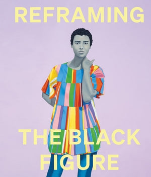 Reframing the Black Figure: An Introduction to Contemporary Black Figuration by Eshun, Ekow