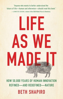 Life as We Made It: How 50,000 Years of Human Innovation Refined--And Redefined--Nature by Shapiro, Beth