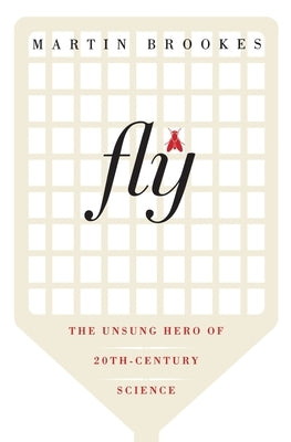 Fly: The Unsung Hero of Twentieth-Century Science by Brookes, Martin