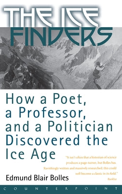 The Ice Finders: How a Poet, a Professor, and a Politician Discovered the Ice Age by Bolles, Edmund Blair