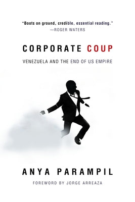 Corporate Coup: Venezuela and the End of Us Empire by Parampil, Anya