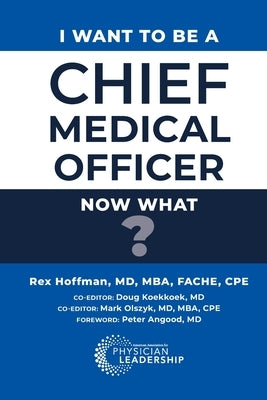I Want to Be a Chief Medical Officer: Now What? by Hoffman, Rex