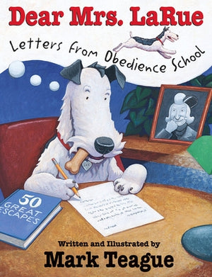 Dear Mrs. Larue: Letters from Obedience School by Teague, Mark