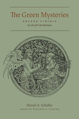 The Green Mysteries: An Occult Herbarium by Schulke, Daniel A.