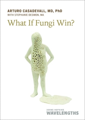 What If Fungi Win? by Casadevall, Arturo