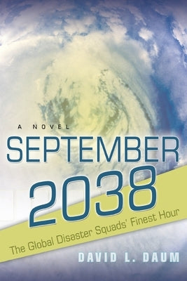 September 2038: The Story of the Global Disaster Squads' Finest Hour by Daum, David