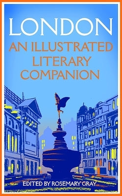 London: An Illustrated Literary Companion by Gray, Rosemary